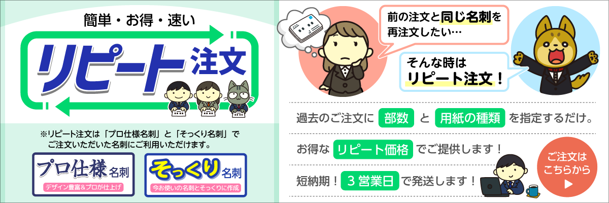 リピート注文｜前の注文と同じ名刺を再注文したい…そんな時は「簡単・お得・速い」なリピート注文！お得なリピート価格でご提供します！